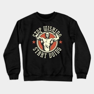 Stop Wishing Start Doing Crewneck Sweatshirt